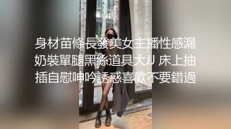 身材苗條長發美女主播性感漏奶裝單腿黑絲道具大JJ 床上抽插自慰呻吟誘惑喜歡不要錯過