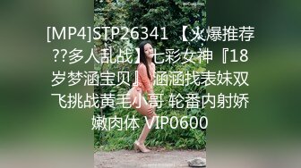 [MP4]STP26341 【火爆推荐??多人乱战】七彩女神『18岁梦涵宝贝』 涵涵找表妹双飞挑战黄毛小哥 轮番内射娇嫩肉体 VIP0600