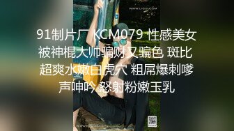 91制片厂 KCM079 性感美女被神棍大帅骗财又骗色 斑比 超爽水嫩白虎穴 粗屌爆刺嗲声呻吟 怒射粉嫩玉乳