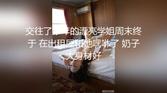 交往了半年的漂亮学姐周末终于 在出租屋和她嘿咻了 奶子大身材好