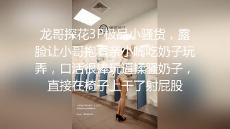 龙哥探花3P极品小骚货，露脸让小哥抱着亲小嘴吃奶子玩弄，口活很棒玩逼揉骚奶子，直接在椅子上干了射屁股