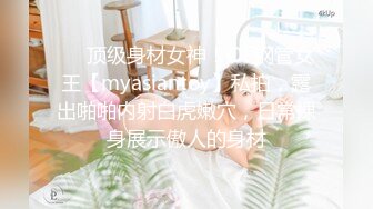 ❤️顶级身材女神！OF钢管女王【myasiantoy】私拍，露出啪啪内射白虎嫩穴，日常裸身展示傲人的身材