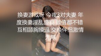 换妻游戏呀 今夜3对夫妻 年度换妻淫乱盛宴 颜值都不错 互相舔胸摸逼 交换伴侣激情无限