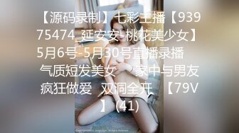 【源码录制】七彩主播【93975474_延安安-桃花美少女】5月6号-5月30号直播录播☀️气质短发美女☀️家中与男友疯狂做爱☀双洞全开☀【79V】 (41)