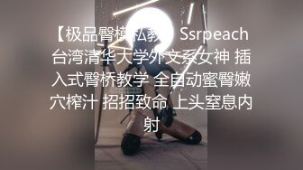 【极品臀模私教】Ssrpeach 台湾清华大学外文系女神 插入式臀桥教学 全自动蜜臀嫩穴榨汁 招招致命 上头窒息内射