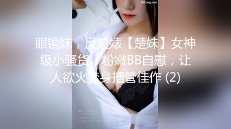 眼镜妹，反差婊【楚妹】女神级小骚货，粉嫩BB自慰，让人欲火焚身撸管佳作 (2)