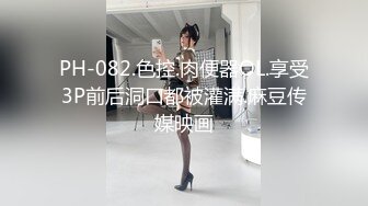 PH-082.色控.肉便器OL.享受3P前后洞口都被灌满.麻豆传媒映画