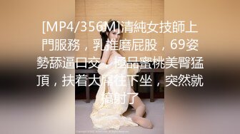 [MP4/356M]清純女技師上門服務，乳推磨屁股，69姿勢舔逼口交，極品蜜桃美臀猛頂，扶着大屌往下坐，突然就搞射了