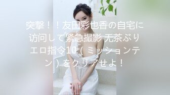 突撃！！友田彩也香の自宅に访问して紧急撮影 无茶ぶりエロ指令10（ミッションテン）をクリアせよ！