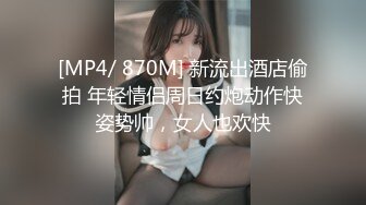 [MP4/ 870M] 新流出酒店偷拍 年轻情侣周日约炮动作快姿势帅，女人也欢快