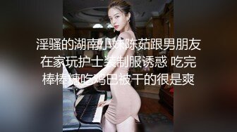 淫骚的湖南小妹陈茹跟男朋友在家玩护士装制服诱惑 吃完棒棒糖吃鸡巴被干的很是爽