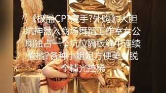 《极品CP?魔手?外购》大胆坑神潜入商场舞蹈工作室女公厕独占一个坑位隔板缝中连续偸拍?各种小姐姐方便美女脱个精光拉稀