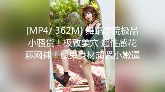 [MP4/ 362M] 舞蹈学院极品小骚货！极致美穴 超性感花藤网袜！魔鬼身材超紧小嫩逼