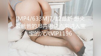 [MP4/633M]7/12最新 想夹紧爸爸的JB内射快点来进入宝宝的穴穴VIP1196