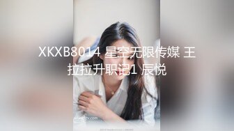 XKXB8014 星空无限传媒 王拉拉升职记1 辰悦