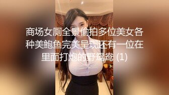 商场女厕全景偷拍多位美女各种美鲍鱼完美呈现还有一位在里面打炮的野鸳鸯 (1)