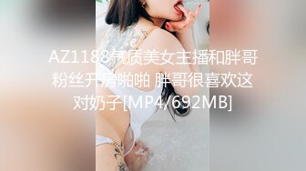 AZ1188气质美女主播和胖哥粉丝开房啪啪 胖哥很喜欢这对奶子[MP4/692MB]