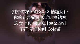 扣扣传媒 FSOG052 情趣女仆你的专属猫咪 吸吮肉棒钻毒龙 女上位开腿榨汁爆浆湿到不行 无情榨射 Cola酱