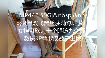 [MP4/ 3.59G]&nbsp;&nbsp;极品双飞黑丝萝莉爆贴萝莉女神可欣』十个眼镜九个骚 激操3P叠罗汉被干出尿