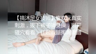 【搞沐足女技师】喜欢玩真实刺激，拔下裤子就要操，掰开骚穴看看，扛起双腿掏屌磨蹭