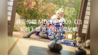 麻豆传媒 MDCM-0009《白蛇传》雄黄深喉淫靡乱情