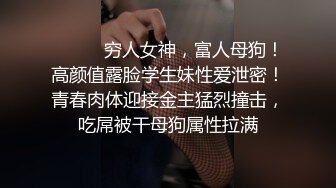 ❤️宅男女神福利，推特S级身材反差小母狗【甜儿亲亲】VIP私拍， 一手难握的极品豪乳各式玩弄胸大屁股大私处嫩