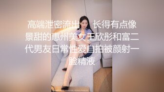 高端泄密流出❤️长得有点像景甜的惠州美女王欣彤和富二代男友日常性爱自拍被颜射一脸精液