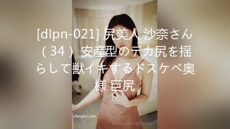 [dlpn-021] 尻美人 沙奈さん（34） 安産型のデカ尻を揺らして獣イキするドスケベ奥様 巨尻