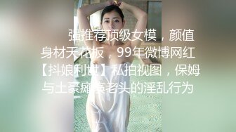 ✨✨✨强推荐顶级女模，颜值身材天花板，99年微博网红【抖娘利世】私拍视图，保姆与土豪瘫痪老头的淫乱行为