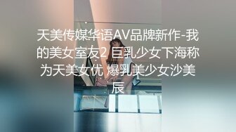 天美传媒华语AV品牌新作-我的美女室友2 巨乳少女下海称为天美女优 爆乳美少女沙美辰