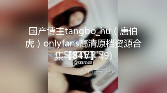 国产博主tangbo_hu（唐伯虎）onlyfans高清原档资源合集【84V】 (9)