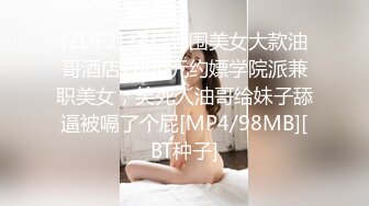 [2DF2] 横扫外围美女大款油哥酒店2000元约嫖学院派兼职美女，笑死人油哥给妹子舔逼被嗝了个屁[MP4/98MB][BT种子]