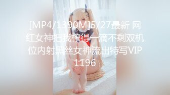 [MP4/1390M]5/27最新 网红女神把我榨得一滴不剩双机位内射黑丝女神流出特写VIP1196