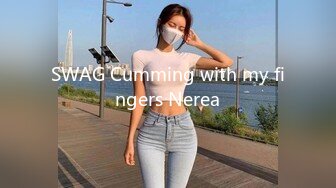 SWAG Cumming with my fingers Nerea