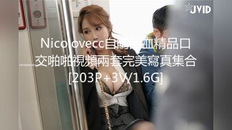 Nicolovecc自購回血精品口交啪啪視頻兩套完美寫真集合[203P+3V/1.6G]