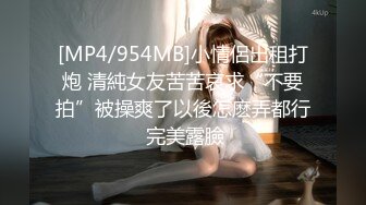 [MP4/954MB]小情侶出租打炮 清純女友苦苦哀求“不要拍”被操爽了以後怎麽弄都行 完美露臉