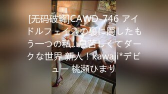 [无码破解]CAWD-746 アイドルフェイスの裏に隠したもう一つの私…息苦しくてダークな世界 新人！kawaii*デビュー 桃瀬ひまり