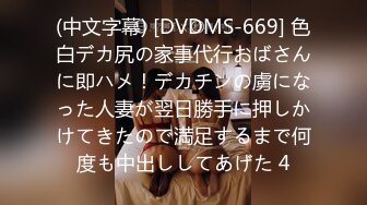 (中文字幕) [DVDMS-669] 色白デカ尻の家事代行おばさんに即ハメ！デカチンの虜になった人妻が翌日勝手に押しかけてきたので満足するまで何度も中出ししてあげた 4