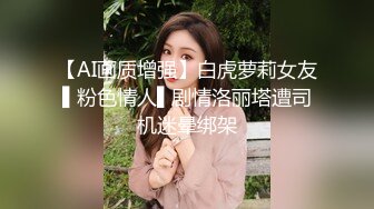 【AI画质增强】白虎萝莉女友▌粉色情人▌剧情洛丽塔遭司机迷晕绑架