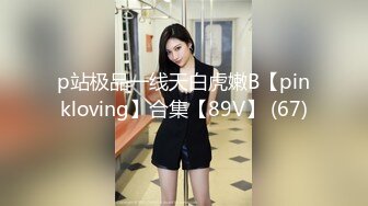 p站极品一线天白虎嫩B【pinkloving】合集【89V】 (67)