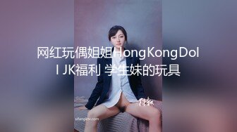 网红玩偶姐姐HongKongDoll JK福利 学生妹的玩具