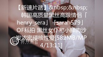 【新速片遞】&nbsp;&nbsp; ✨韩国高质量黑丝高跟情侣「henry_sera」「sarah579」OF私拍 黑丝女仆和小鲜肉沙发浓密硬核性爱[582MB/MP4/13:11]