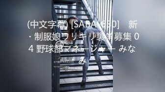 (中文字幕) [SABA-650] ♯新・制服娘ワリキリ裏￥募集 04 野球部マネージャー みなみ