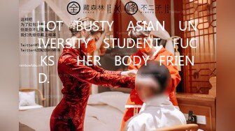 HOT​ BUSTY​ ASIAN​ UNIVERSITY​ STUDENT​ FUCKS​​ HER​ BODY​FRIEND.​ แตกใน​ คาชุด​ นักศึกษา