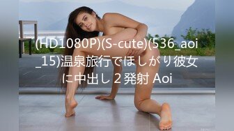 (HD1080P)(S-cute)(536_aoi_15)温泉旅行でほしがり彼女に中出し２発射 Aoi