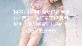 [MP4/ 447M] 熟女妈妈 我坐在上面干一炮好不好 啊啊 舒服爽宝贝 妈妈看到儿子的大鸡吧笑的多开心