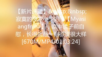 【新片速遞】&nbsp;&nbsp;寂寞的良家小少妇，【Myasiangfnina】，家中镜子前自慰，长得就是一副欲望很大样[670M/MP4/01:03:24]